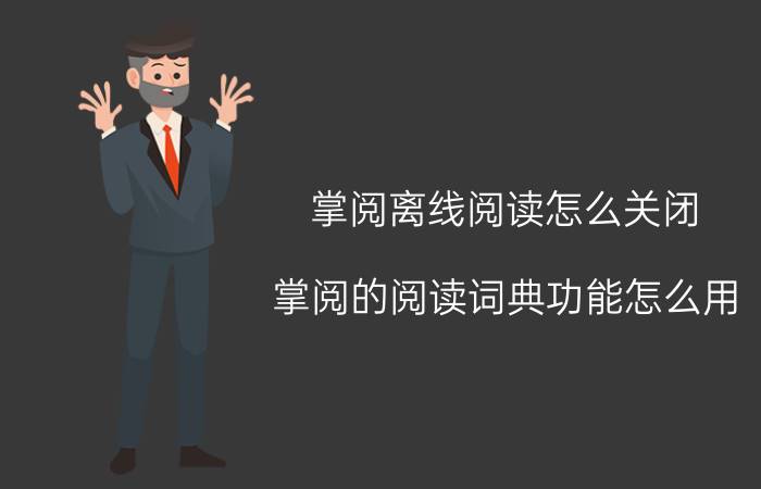 掌阅离线阅读怎么关闭 掌阅的阅读词典功能怎么用？